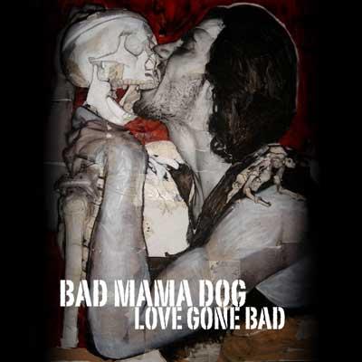 badmamadog lovegonebad Bad Mama Dog   Love Gone Bad